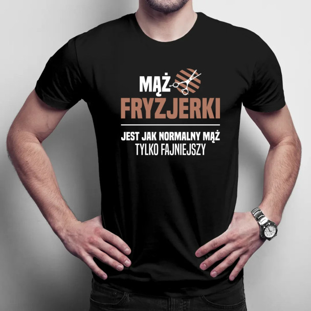 Mąż fryzjerki jest jak normalny mąż, tylko fajniejszy  - męska koszulka z nadrukiem