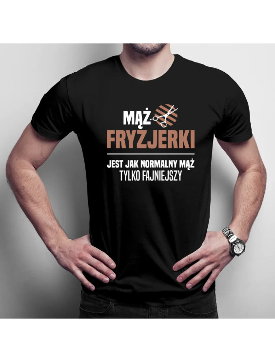 Mąż fryzjerki jest jak normalny mąż, tylko fajniejszy  - męska koszulka z nadrukiem