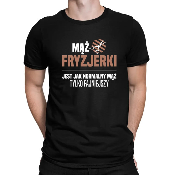 Mąż fryzjerki jest jak normalny mąż, tylko fajniejszy  - męska koszulka z nadrukiem