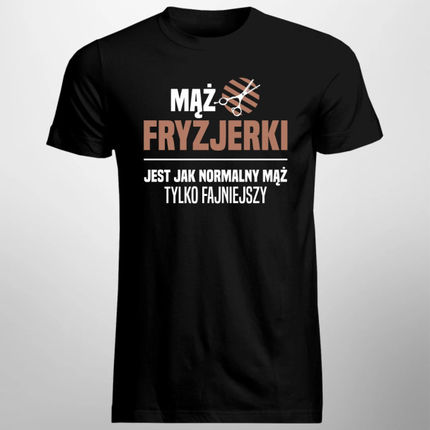 Mąż fryzjerki jest jak normalny mąż, tylko fajniejszy  - męska koszulka z nadrukiem
