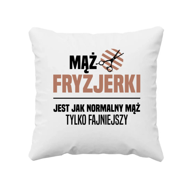 Mąż fryzjerki jest jak normalny mąż, tylko fajniejszy - poduszka z nadrukiem