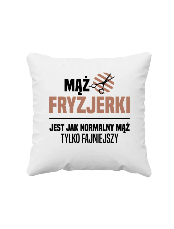 Mąż fryzjerki jest jak normalny mąż, tylko fajniejszy - poduszka z nadrukiem