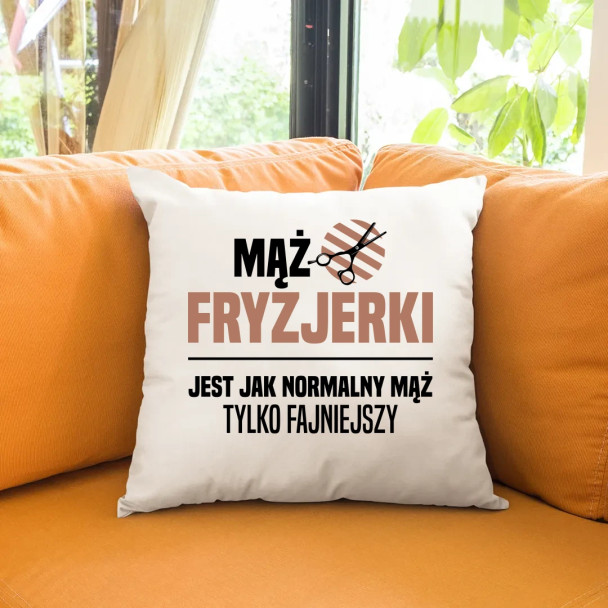 Mąż fryzjerki jest jak normalny mąż, tylko fajniejszy - poduszka z nadrukiem