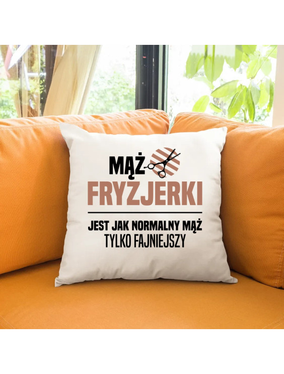 Mąż fryzjerki jest jak normalny mąż, tylko fajniejszy - poduszka z nadrukiem