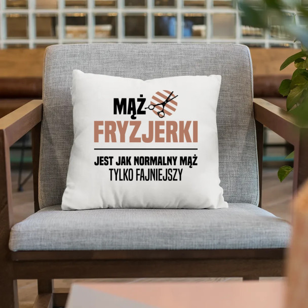 Mąż fryzjerki jest jak normalny mąż, tylko fajniejszy - poduszka z nadrukiem
