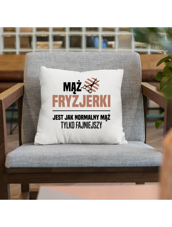 Mąż fryzjerki jest jak normalny mąż, tylko fajniejszy - poduszka z nadrukiem