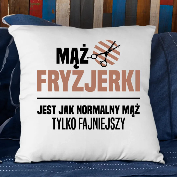 Mąż fryzjerki jest jak normalny mąż, tylko fajniejszy - poduszka z nadrukiem