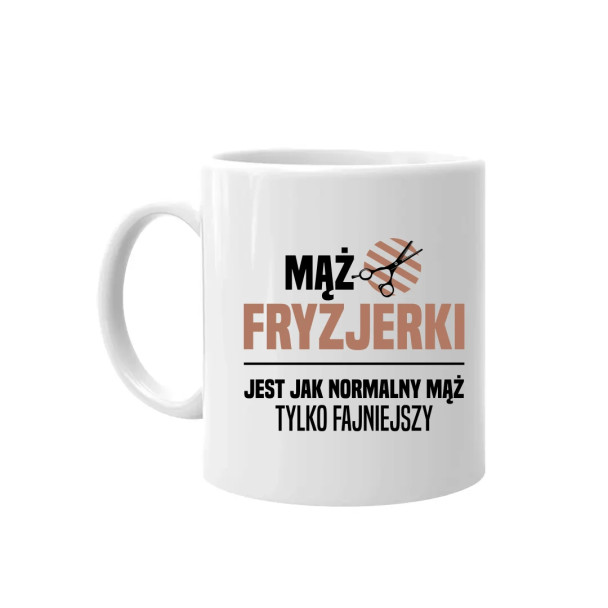 Mąż fryzjerki jest jak normalny mąż, tylko fajniejszy - kubek z nadrukiem