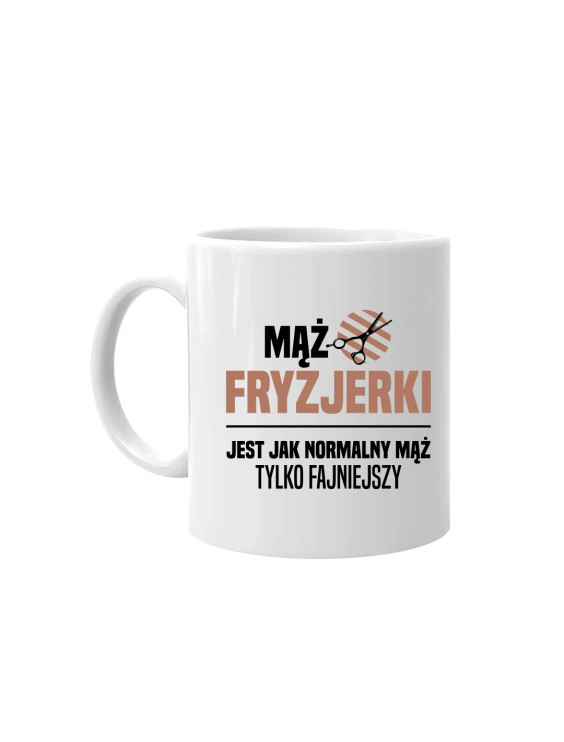 Mąż fryzjerki jest jak normalny mąż, tylko fajniejszy - kubek z nadrukiem