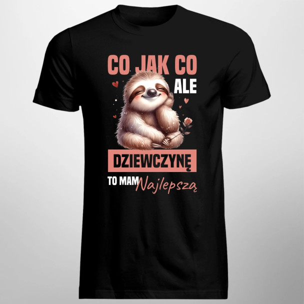 Co jak co, ale dziewczynę to mam najlepszą - męska koszulka z nadrukiem Co jak co, ale dziewczynę to mam najlepszą - męska koszulka z nadrukiem