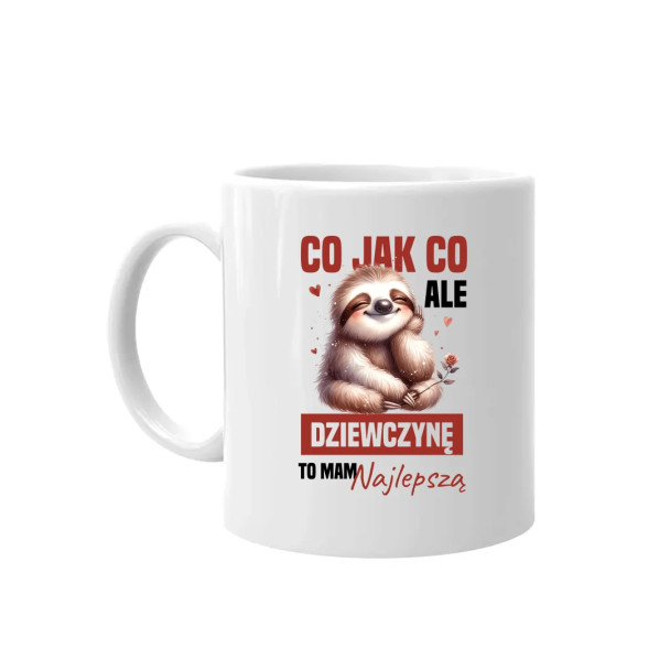 Co jak co, ale dziewczynę to mam najlepszą - kubek z nadrukiem Co jak co, ale dziewczynę to mam najlepszą - kubek z nadrukiem