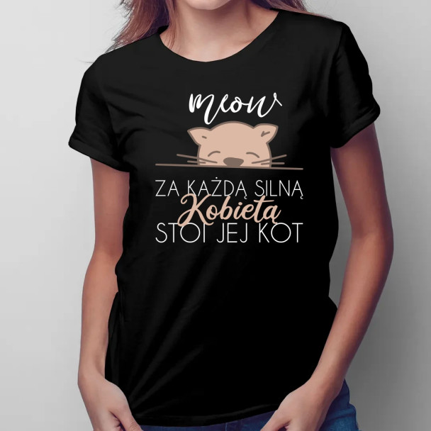 Za każdą silną kobietą stoi jej kot  - damska koszulka z nadrukiem