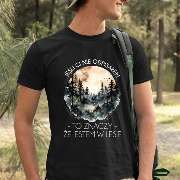 Jeśli ci nie odpisałem, to znaczy, że jestem w lesie - męska koszulka z nadrukiem Jeśli ci nie odpisałem, to znaczy, że jestem w lesie - męska koszulka z nadrukiem