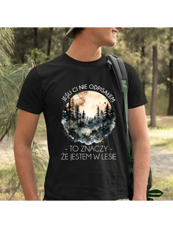 Jeśli ci nie odpisałem, to znaczy, że jestem w lesie  - męska koszulka z nadrukiem