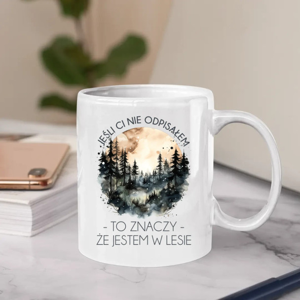 Jeśli ci nie odpisałem, to znaczy, że jestem w lesie - kubek z nadrukiem Jeśli ci nie odpisałem, to znaczy, że jestem w lesie - kubek z nadrukiem