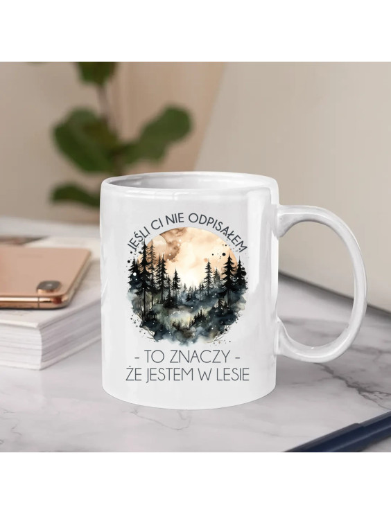 Jeśli ci nie odpisałem, to znaczy, że jestem w lesie - kubek z nadrukiem