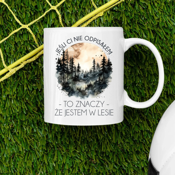 Jeśli ci nie odpisałem, to znaczy, że jestem w lesie - kubek z nadrukiem Jeśli ci nie odpisałem, to znaczy, że jestem w lesie - kubek z nadrukiem