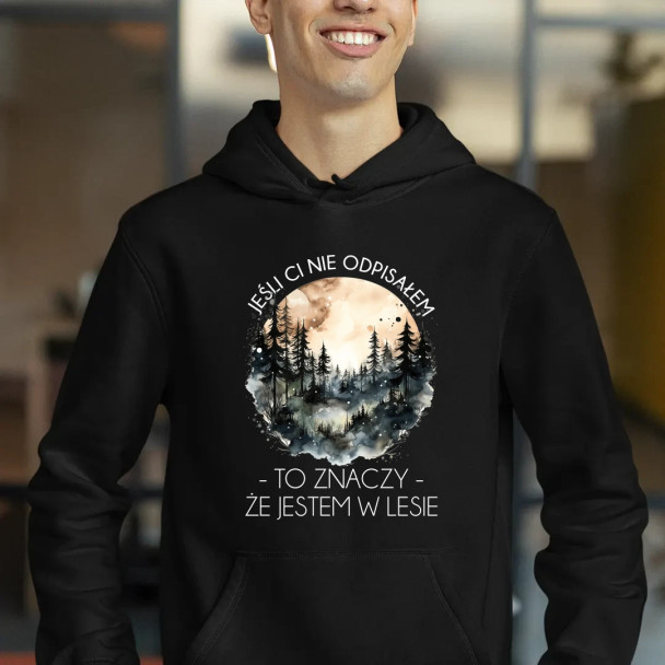 Jeśli ci nie odpisałem, to znaczy, że jestem w lesie - męska bluza z nadrukiem Jeśli ci nie odpisałem, to znaczy, że jestem w lesie - męska bluza z nadrukiem