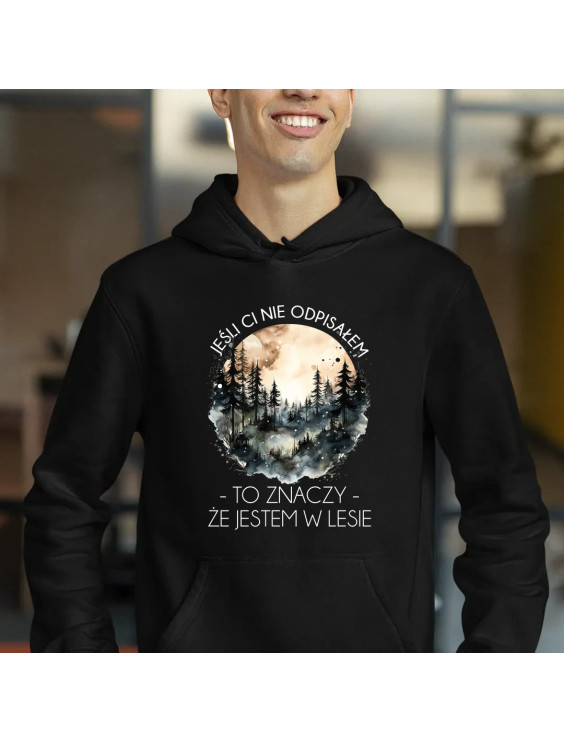 Jeśli ci nie odpisałem, to znaczy, że jestem w lesie - męska bluza z nadrukiem