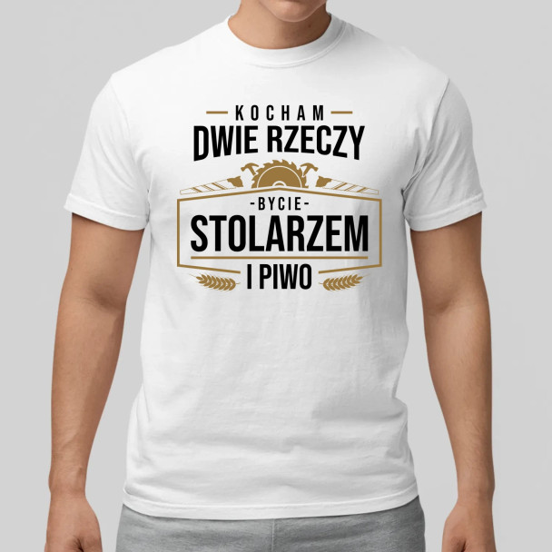 Kocham dwie rzeczy - bycie stolarzem i piwo  - męska koszulka z nadrukiem