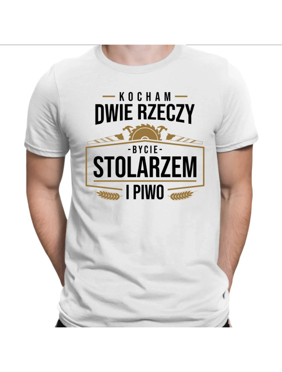 Kocham dwie rzeczy - bycie stolarzem i piwo  - męska koszulka z nadrukiem