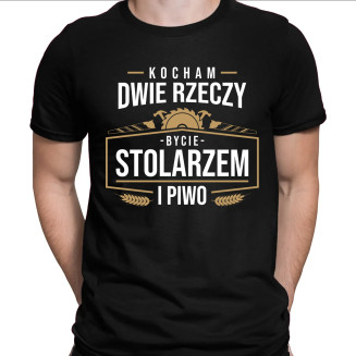 Kocham dwie rzeczy - bycie stolarzem i piwo  - męska koszulka z nadrukiem
