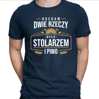 Kocham dwie rzeczy - bycie stolarzem i piwo  - męska koszulka z nadrukiem