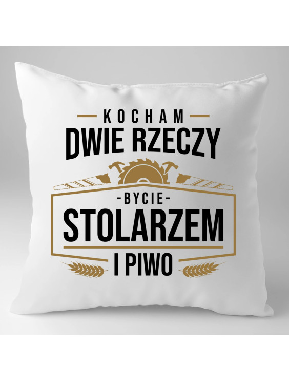 Kocham dwie rzeczy - bycie stolarzem i piwo - poduszka z nadrukiem