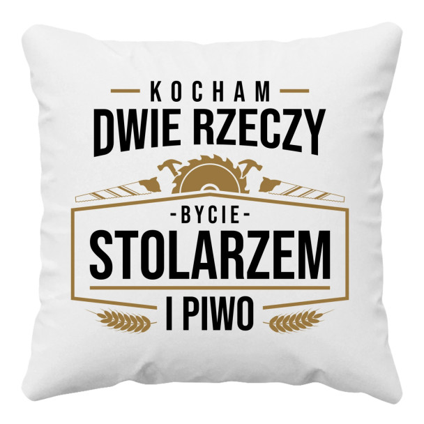 Kocham dwie rzeczy - bycie stolarzem i piwo - poduszka z nadrukiem