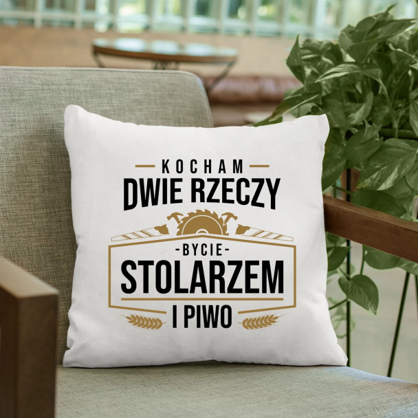 Kocham dwie rzeczy - bycie stolarzem i piwo - poduszka z nadrukiem