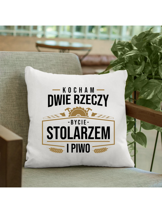 Kocham dwie rzeczy - bycie stolarzem i piwo - poduszka z nadrukiem