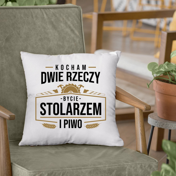Kocham dwie rzeczy - bycie stolarzem i piwo - poduszka z nadrukiem