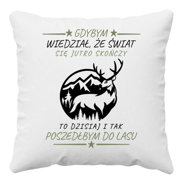 Gdybym wiedział, że świat się jutro skończy - las - poduszka z nadrukiem