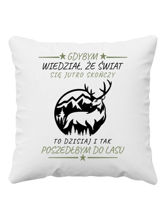 Gdybym wiedział, że świat się jutro skończy - las - poduszka z nadrukiem