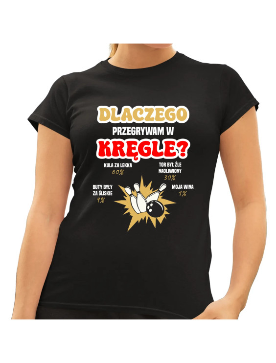 Dlaczego przegrywam w kręgle? - damska koszulka z nadrukiem