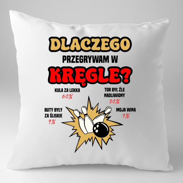 Dlaczego przegrywam w kręgle? - poduszka z nadrukiem