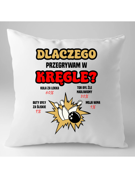 Dlaczego przegrywam w kręgle? - poduszka z nadrukiem