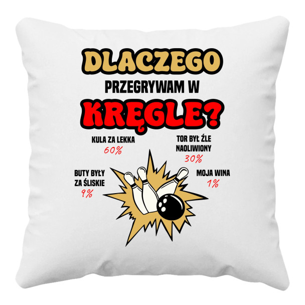 Dlaczego przegrywam w kręgle? - poduszka z nadrukiem