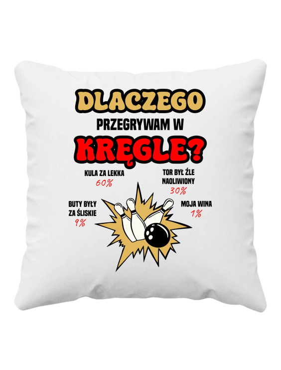 Dlaczego przegrywam w kręgle? - poduszka z nadrukiem
