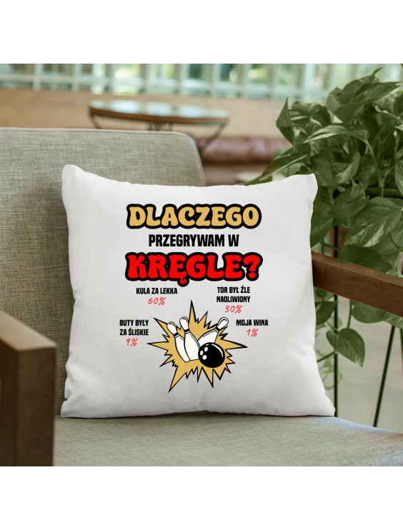 Dlaczego przegrywam w kręgle? - poduszka z nadrukiem