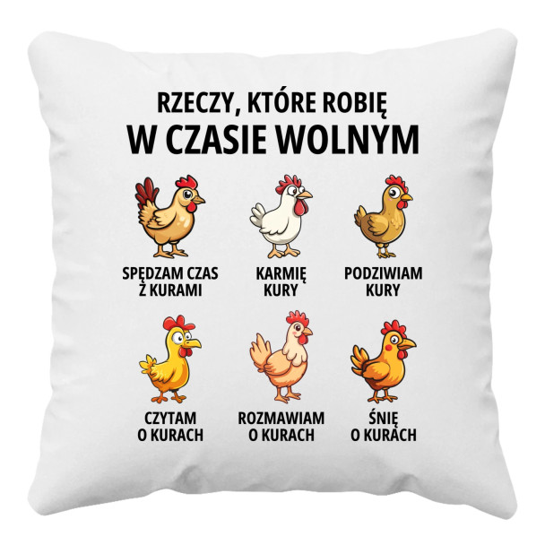 Rzeczy które robię w czasie wolnym - kury - poduszka z nadrukiem