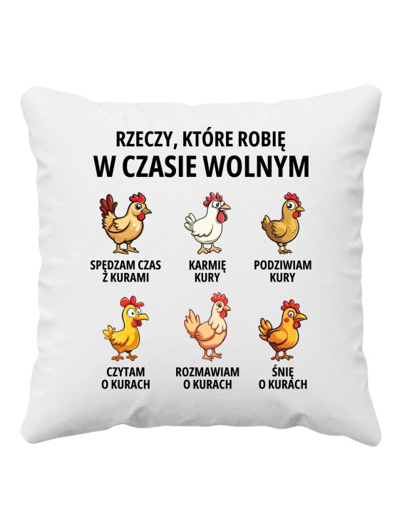 Rzeczy które robię w czasie wolnym - kury - poduszka z nadrukiem