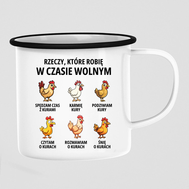 Rzeczy które robię w czasie wolnym - kury - kubek emaliowany z nadrukiem
