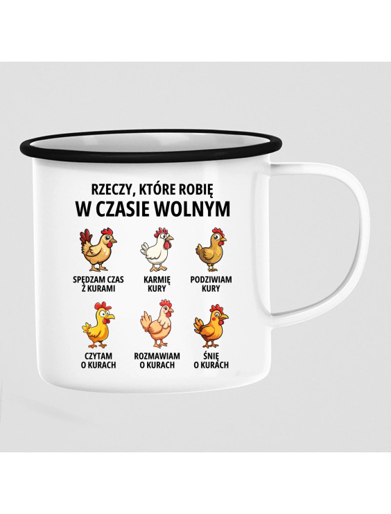 Rzeczy które robię w czasie wolnym - kury - kubek emaliowany z nadrukiem