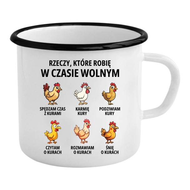 Rzeczy które robię w czasie wolnym - kury - kubek emaliowany z nadrukiem