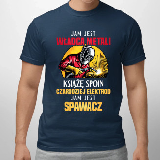 Jam jest władca metali, książę spoin - spawacz          - męska koszulka z nadrukiem