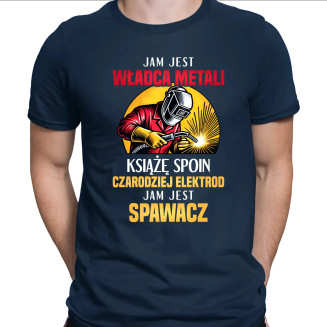 Jam jest władca metali, książę spoin - spawacz          - męska koszulka z nadrukiem