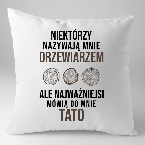 Niektórzy nazywają mnie drzewiarzem - poduszka z nadrukiem Niektórzy nazywają mnie drzewiarzem - poduszka z nadrukiem