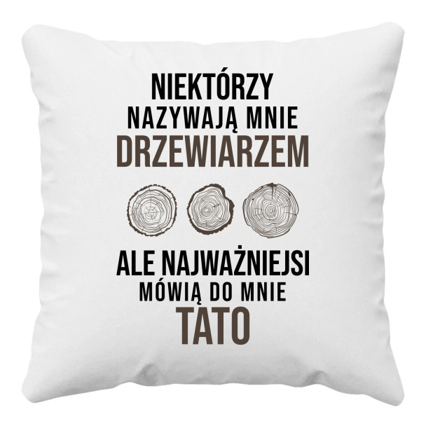 Niektórzy nazywają mnie drzewiarzem - poduszka z nadrukiem Niektórzy nazywają mnie drzewiarzem - poduszka z nadrukiem