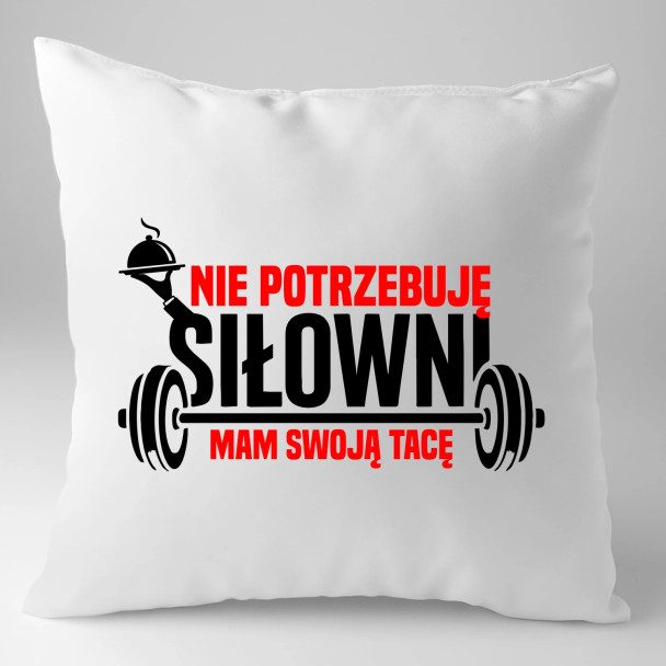 Nie potrzebuję siłowni, mam swoją tacę - poduszka z nadrukiem